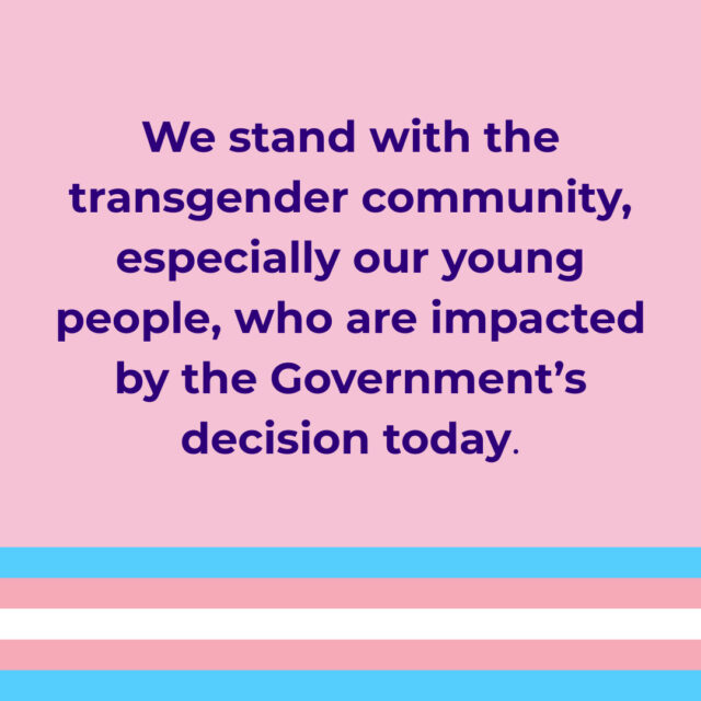 We stand with the transgender community, especially our young people, who are impacted by the Government’s decision today. We will continue to fight for trans young people’s access to healthcare.  If this news is distressing please contact the following the support services. 
Lifeline (Crisis support) – 13 11 14
QLife (LGBTIQA+ peer telephone support) – 1800 184 527, 3pm-midnight every day.
Headspace (Youth mental health support) – 1800 650 890
13YARN Aboriginal or Torres Strait Islander crisis support  If you are impacted by this decision please contact us in the new year, we reopen on 12th of January